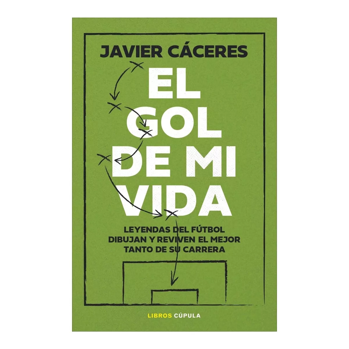Portada del libro 'El gol de mi vida', del periodista Javier Cáceres, publicado por la editorial Libros Cúpula (Grupo Planeta).