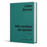 Julian Barnes y el arte de cambiar de opinión: el ensayo que invita a revisar todas las certezas