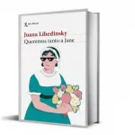 ‘Queremos tanto a Jane’: el viaje personal y literario de Juana Libedinsky para enamorarse de Jane Austen