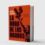 ‘La hora de los hornos’: un libro revisita el documental que marcó una época política y cultural