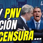 La moción de censura está en marcha ¡PP y PNV hablan!