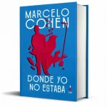 Sigilo reedita ‘Donde yo no estaba’, la gran novela de Marcelo Cohen, veinte años después