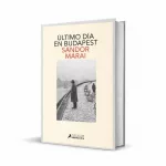 ‘Último día en Budapest’, Sándor Márai retrata el fin de una época en Hungría