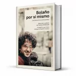 Volver a Roberto Bolaño: dos compilaciones recuperan sus mejores entrevistas